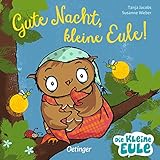 Gute Nacht, kleine Eule!: Gutenachtgeschichte für das abendliche Vorleseritual für Kinder ab 2 Jahren (Die kleine Eule...